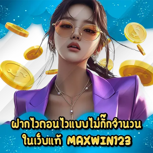 ฝากไวถอนไวแบบไม่กั๊กจำนวนในเว็บแท้ MAXWIN123